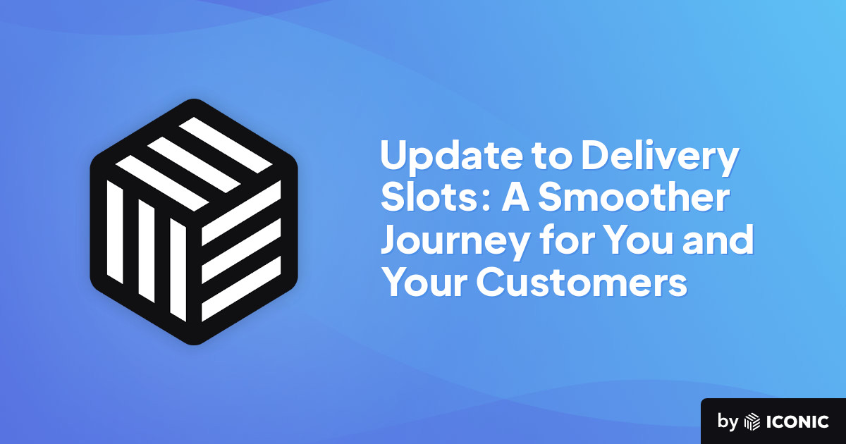 Update to Delivery Slots: A Smoother Journey for You and Your Customers